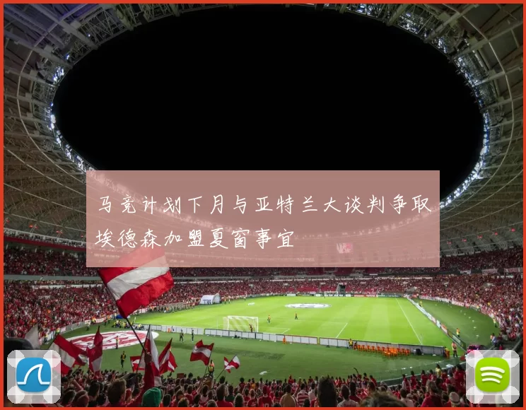 马竞计划下月与亚特兰大谈判争取埃德森加盟夏窗事宜