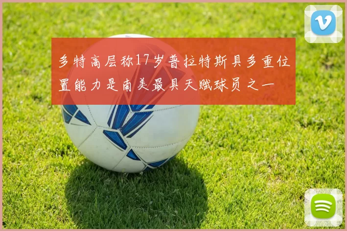 多特高层称17岁普拉特斯具多重位置能力是南美最具天赋球员之一