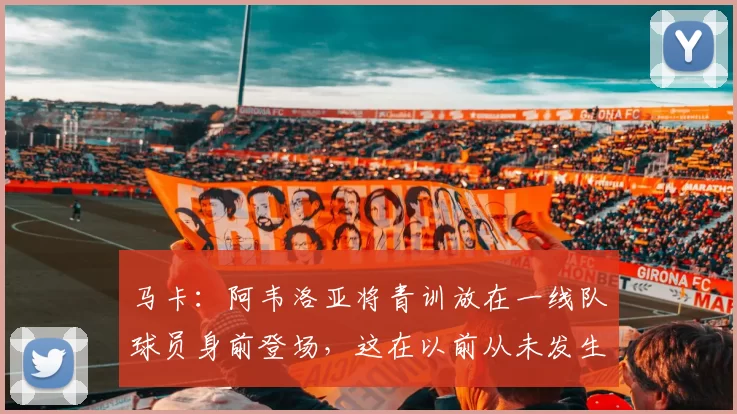 马卡：阿韦洛亚将青训放在一线队球员身前登场，这在以前从未发生